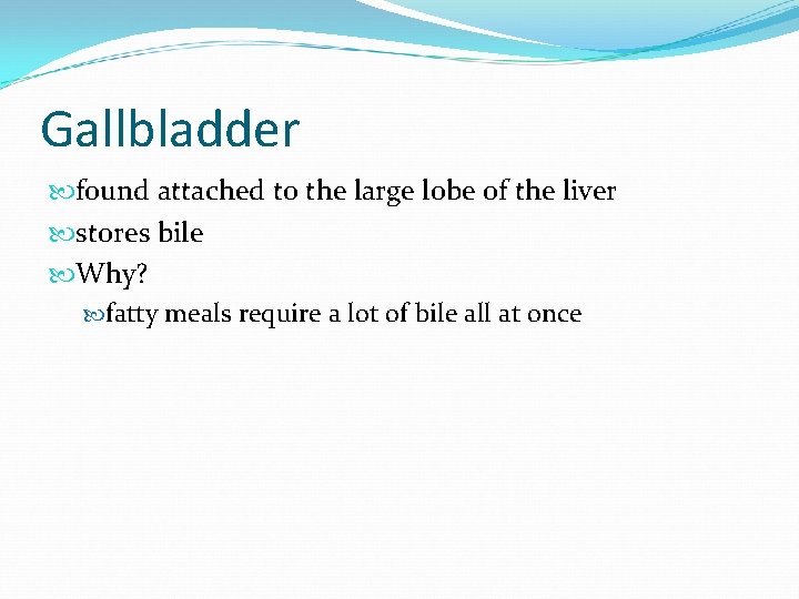 Gallbladder found attached to the large lobe of the liver stores bile Why? fatty