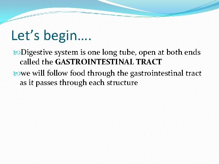 Let’s begin…. Digestive system is one long tube, open at both ends called the