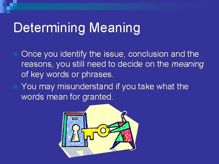 Determining Meaning n n Once you identify the issue, conclusion and the reasons, you