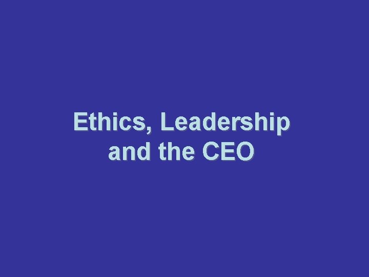 Ethics, Leadership and the CEO 
