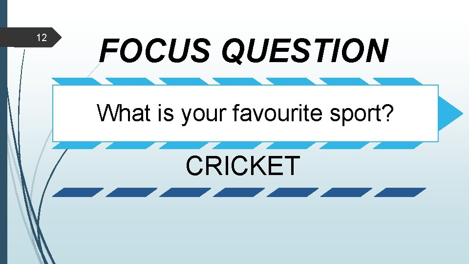 12 FOCUS QUESTION What is your favourite sport? CRICKET 