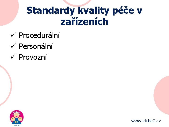 Standardy kvality péče v zařízeních ü Procedurální ü Personální ü Provozní www. klubk 2.