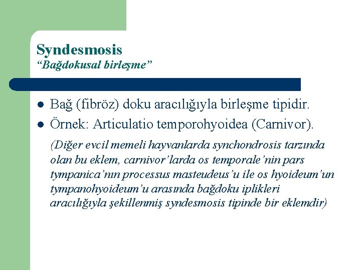 Syndesmosis “Bağdokusal birleşme” l l Bağ (fibröz) doku aracılığıyla birleşme tipidir. Örnek: Articulatio temporohyoidea