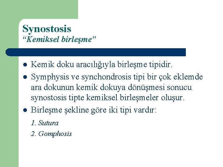 Synostosis “Kemiksel birleşme” l l l Kemik doku aracılığıyla birleşme tipidir. Symphysis ve synchondrosis