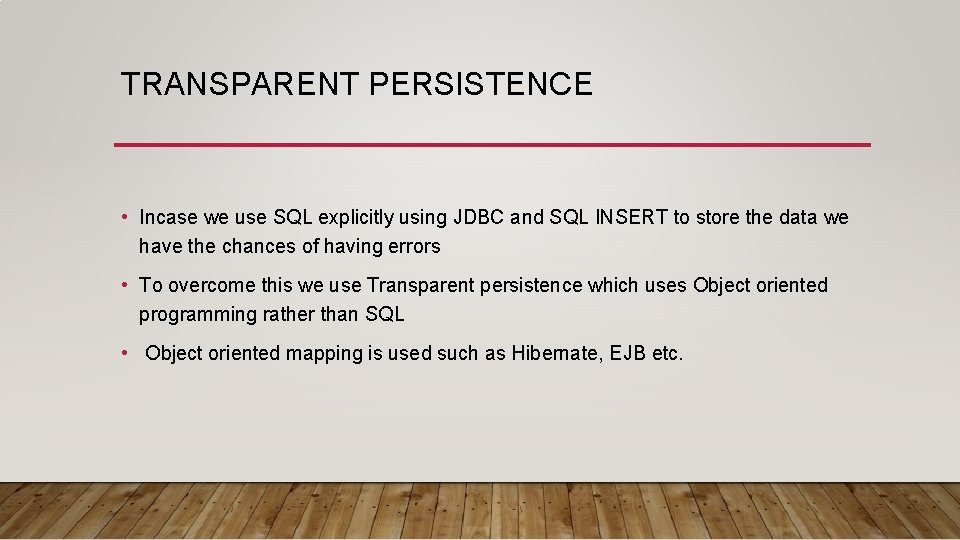 TRANSPARENT PERSISTENCE • Incase we use SQL explicitly using JDBC and SQL INSERT to