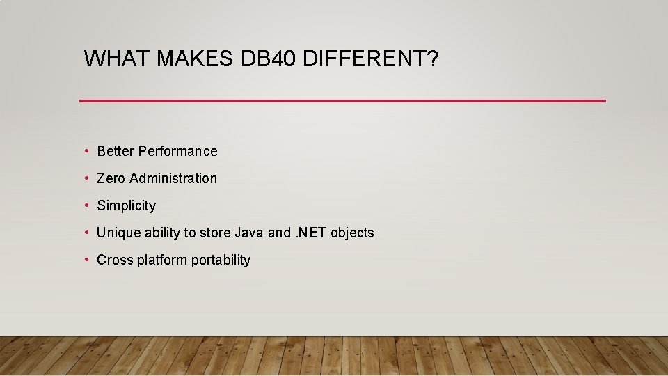 WHAT MAKES DB 40 DIFFERENT? • Better Performance • Zero Administration • Simplicity •