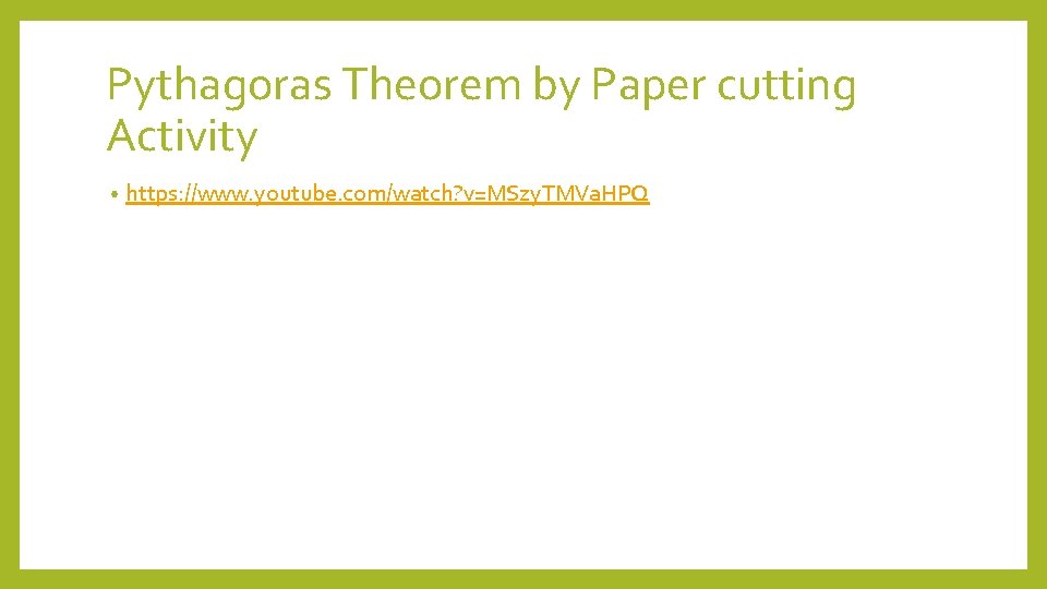 Pythagoras Theorem by Paper cutting Activity • https: //www. youtube. com/watch? v=MSzy. TMVa. HPQ