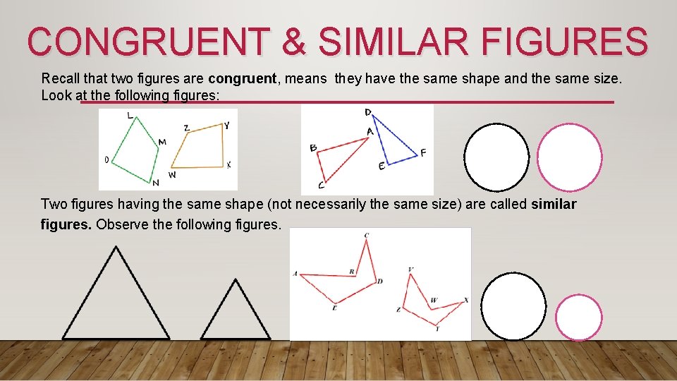 CONGRUENT & SIMILAR FIGURES Recall that two figures are congruent, means they have the