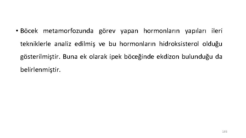  • Böcek metamorfozunda görev yapan hormonların yapıları ileri tekniklerle analiz edilmiş ve bu