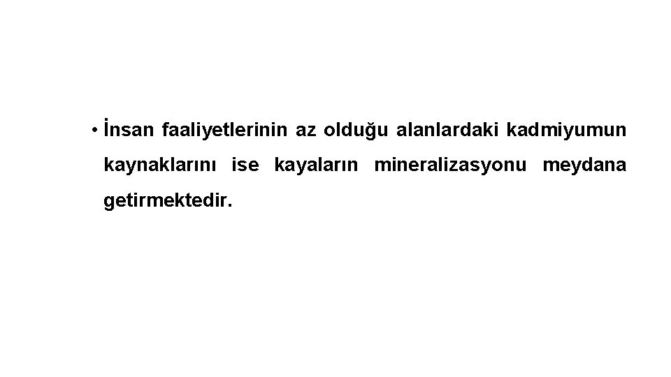  • İnsan faaliyetlerinin az olduğu alanlardaki kadmiyumun kaynaklarını ise kayaların mineralizasyonu meydana getirmektedir.