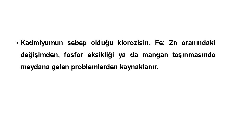  • Kadmiyumun sebep olduğu klorozisin, Fe: Zn oranındaki değişimden, fosfor eksikliği ya da