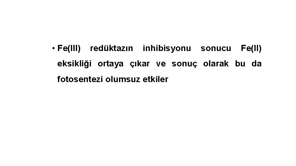  • Fe(III) redüktazın inhibisyonu sonucu Fe(II) eksikliği ortaya çıkar ve sonuç olarak bu