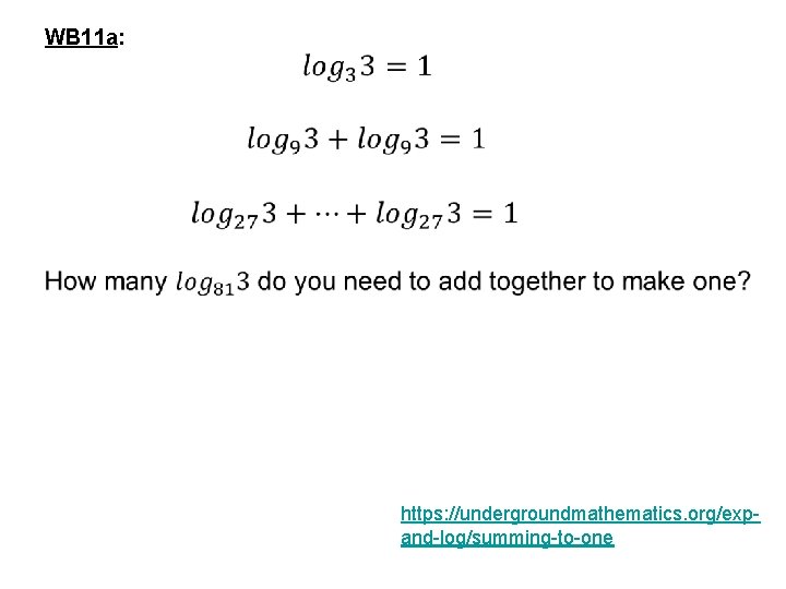 WB 11 a: https: //undergroundmathematics. org/expand-log/summing-to-one 