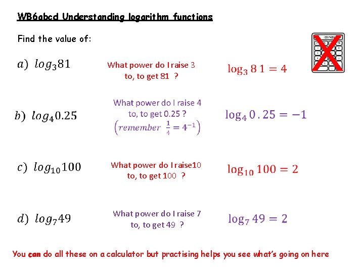 WB 6 abcd Understanding logarithm functions Find the value of: What power do I