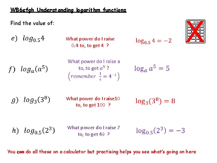 WB 6 efgh Understanding logarithm functions Find the value of: What power do I