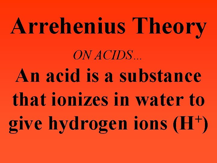Arrehenius Theory ON ACIDS… An acid is a substance that ionizes in water to