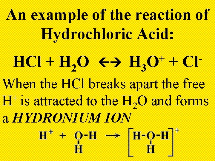 An example of the reaction of Hydrochloric Acid: HCl + H 2 O H