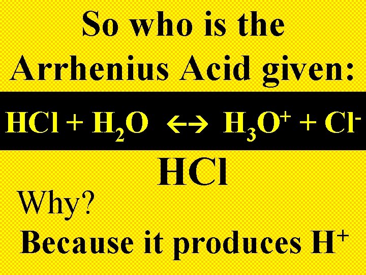So who is the Arrhenius Acid given: HCl + H 2 O + H