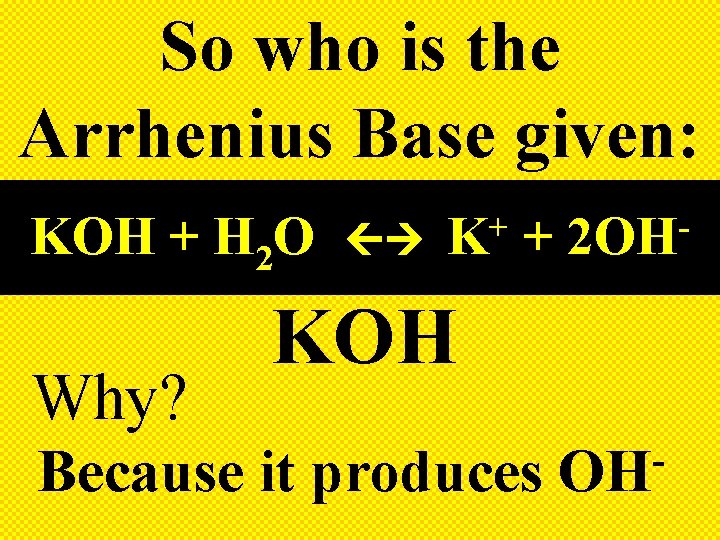 So who is the Arrhenius Base given: KOH + H 2 O Why? +