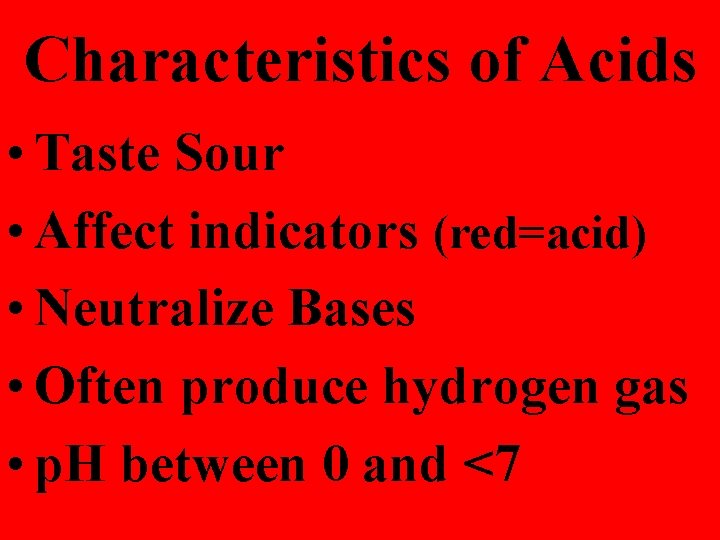 Characteristics of Acids • Taste Sour • Affect indicators (red=acid) • Neutralize Bases •