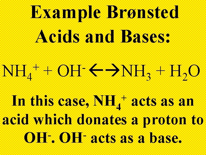 Example Brønsted Acids and Bases: + NH 4 + OH NH + H O