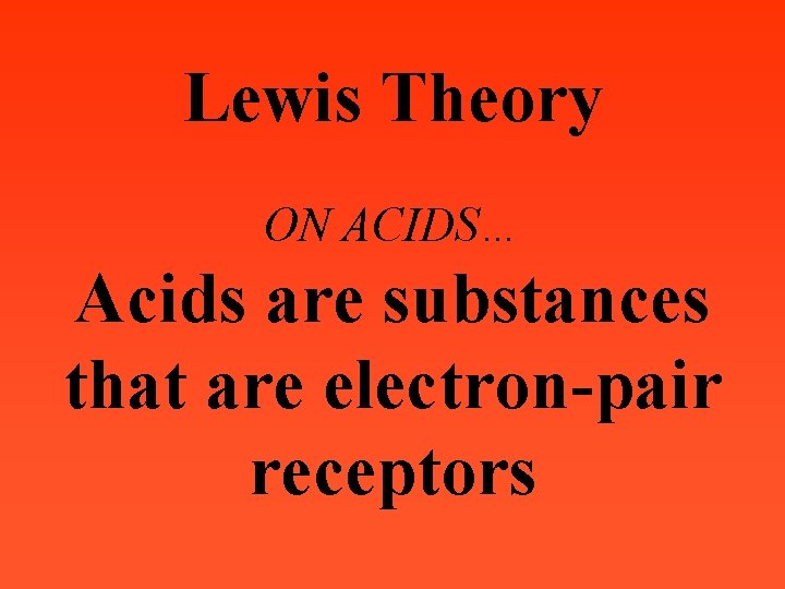 Lewis Theory ON ACIDS… Acids are substances that are electron-pair receptors 