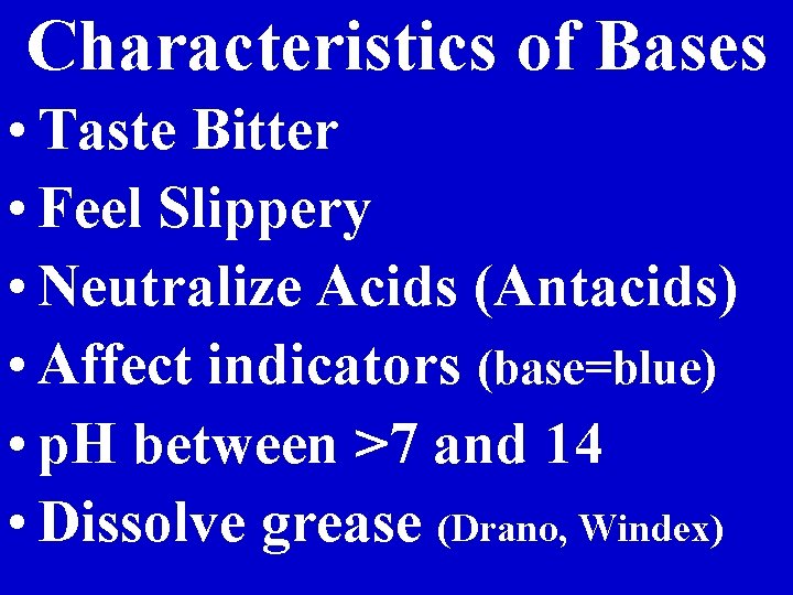 Characteristics of Bases • Taste Bitter • Feel Slippery • Neutralize Acids (Antacids) •
