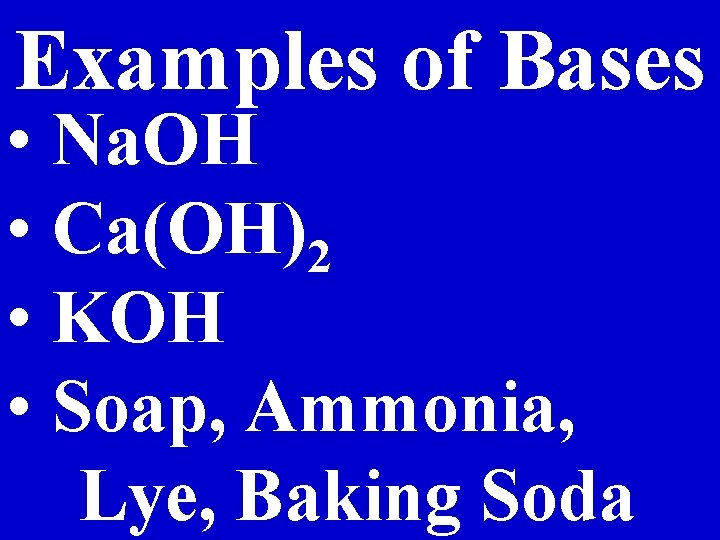 Examples of Bases • Na. OH • Ca(OH)2 • KOH • Soap, Ammonia, Lye,