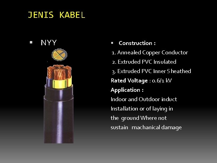 JENIS KABEL NYY Construction : 1. Annealed Copper Conductor 2. Extruded PVC Insulated 3.