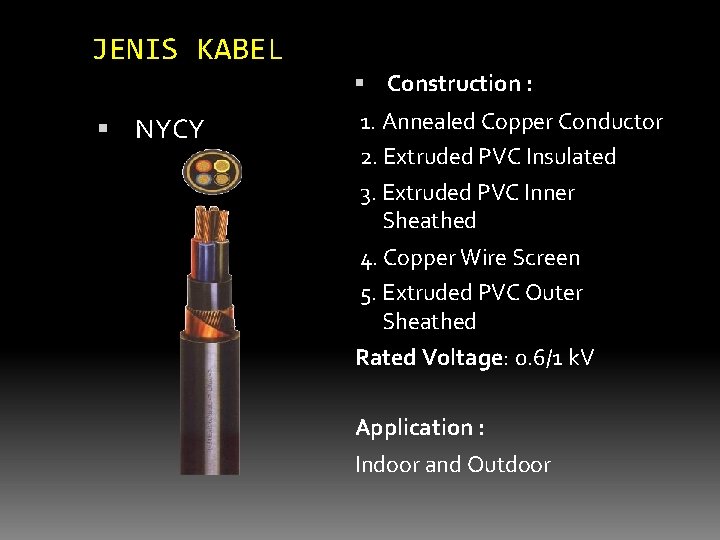 JENIS KABEL NYCY Construction : 1. Annealed Copper Conductor 2. Extruded PVC Insulated 3.