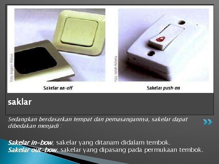 saklar Sedangkan berdasarkan tempat dan pemasangannya, sakelar dapat dibedakan menjadi : Sakelar in-bow, sakelar