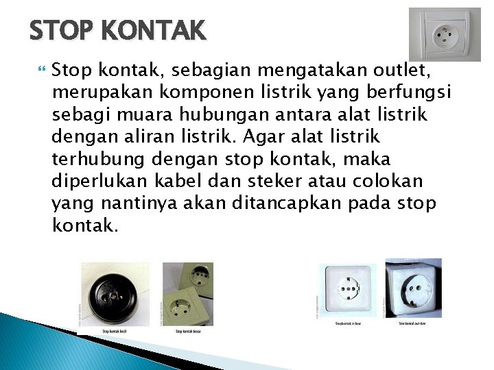STOP KONTAK Stop kontak, sebagian mengatakan outlet, merupakan komponen listrik yang berfungsi sebagi muara