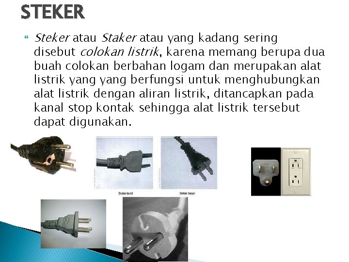 STEKER Steker atau Staker atau yang kadang sering disebut colokan listrik, karena memang berupa