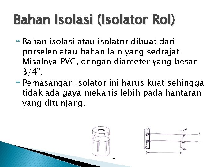 Bahan Isolasi (Isolator Rol) Bahan isolasi atau isolator dibuat dari porselen atau bahan lain