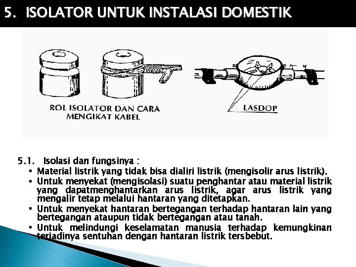 5. ISOLATOR UNTUK INSTALASI DOMESTIK 5. 1. Isolasi dan fungsinya : Material listrik yang