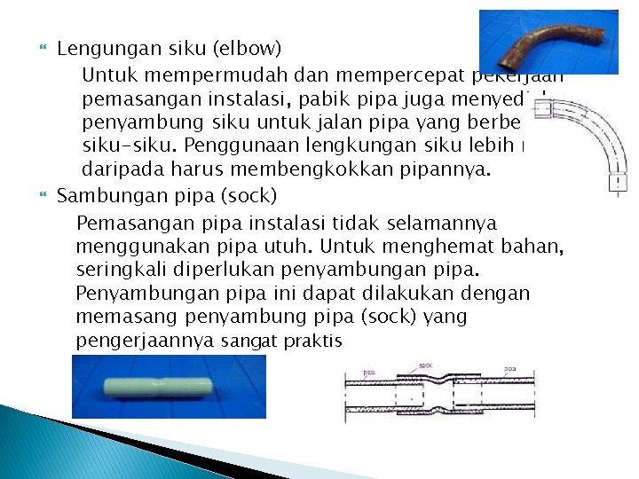  Lengungan siku (elbow) Untuk mempermudah dan mempercepat pekerjaan pemasangan instalasi, pabik pipa juga