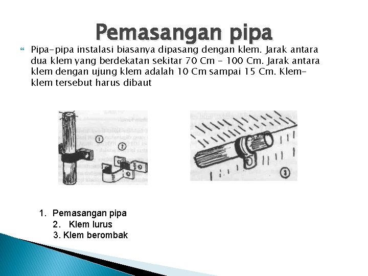  Pemasangan pipa Pipa-pipa instalasi biasanya dipasang dengan klem. Jarak antara dua klem yang