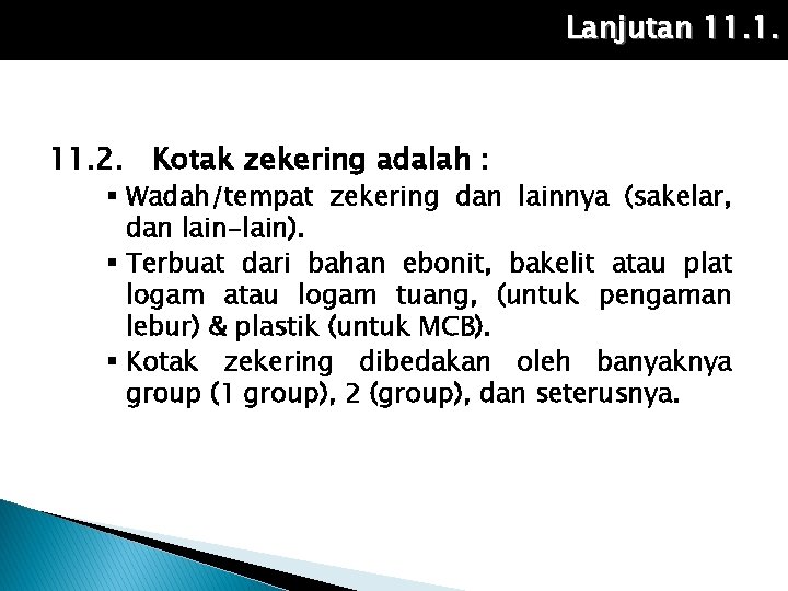 Lanjutan 11. 1. 11. 2. Kotak zekering adalah : Wadah/tempat zekering dan lainnya (sakelar,