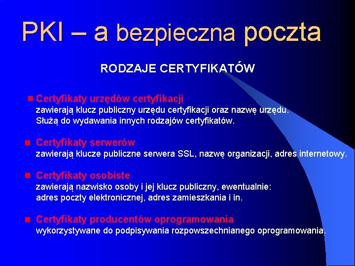 PKI – a bezpieczna poczta RODZAJE CERTYFIKATÓW Certyfikaty urzędów certyfikacji zawierają klucz publiczny urzędu