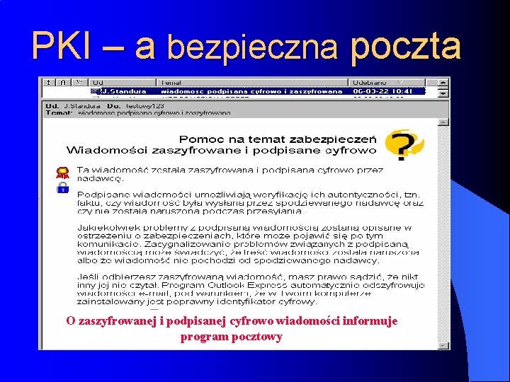 PKI – a bezpieczna poczta O zaszyfrowanej i podpisanej cyfrowo wiadomości informuje program pocztowy