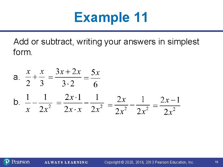 Example 11 Add or subtract, writing your answers in simplest form. a. b. ALWAYS
