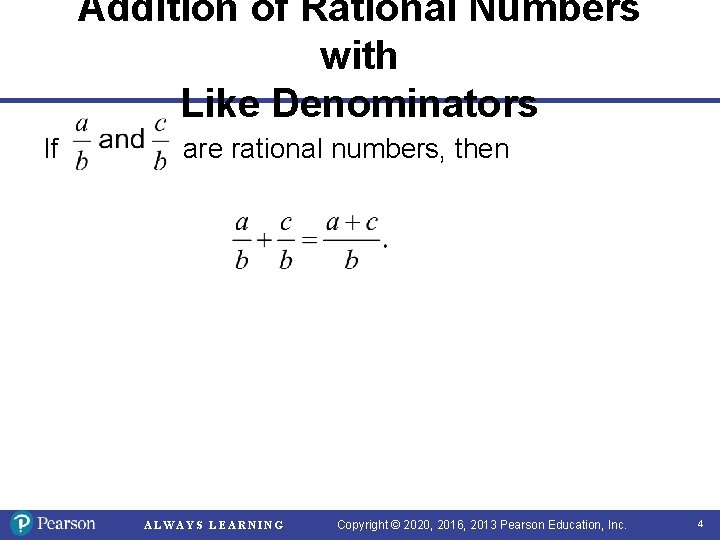 Addition of Rational Numbers with Like Denominators If are rational numbers, then ALWAYS LEARNING