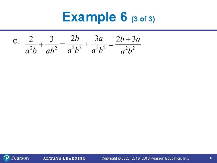 Example 6 (3 of 3) e. ALWAYS LEARNING Copyright © 2020, 2016, 2013 Pearson