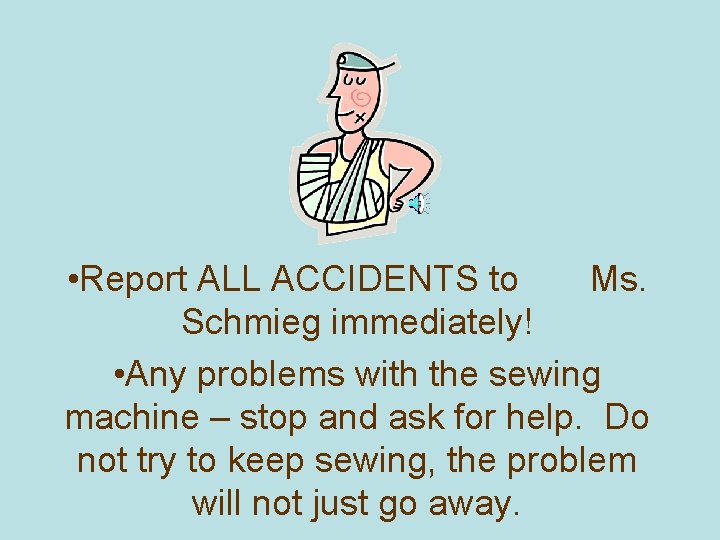  • Report ALL ACCIDENTS to Ms. Schmieg immediately! • Any problems with the