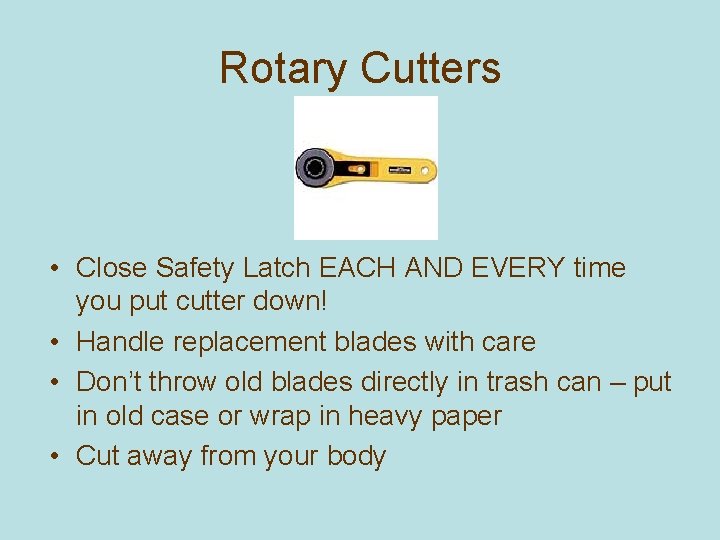 Rotary Cutters • Close Safety Latch EACH AND EVERY time you put cutter down!