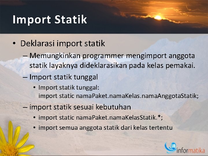 Import Statik • Deklarasi import statik – Memungkinkan programmer mengimport anggota statik layaknya dideklarasikan