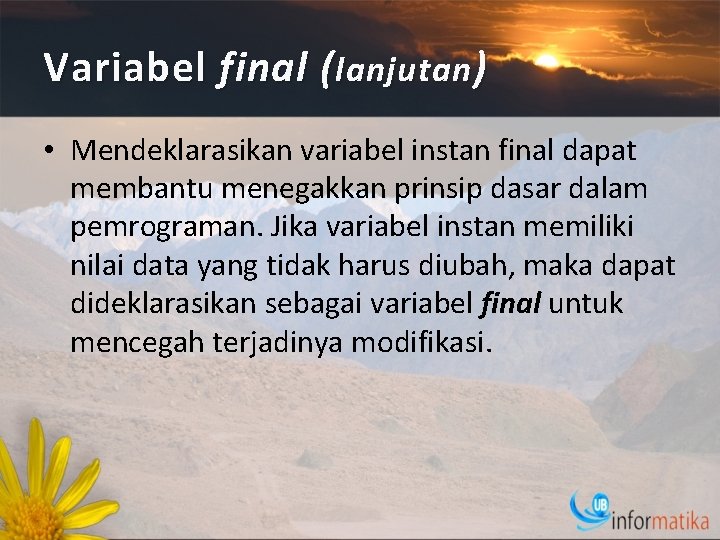 Variabel final ( lanjutan ) • Mendeklarasikan variabel instan final dapat membantu menegakkan prinsip