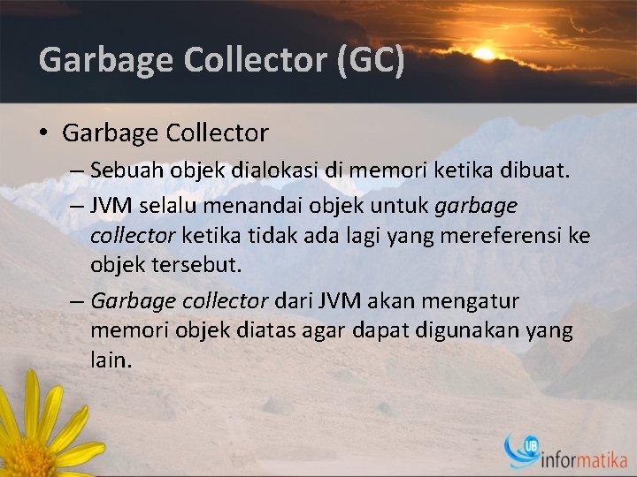 Garbage Collector (GC) • Garbage Collector – Sebuah objek dialokasi di memori ketika dibuat.