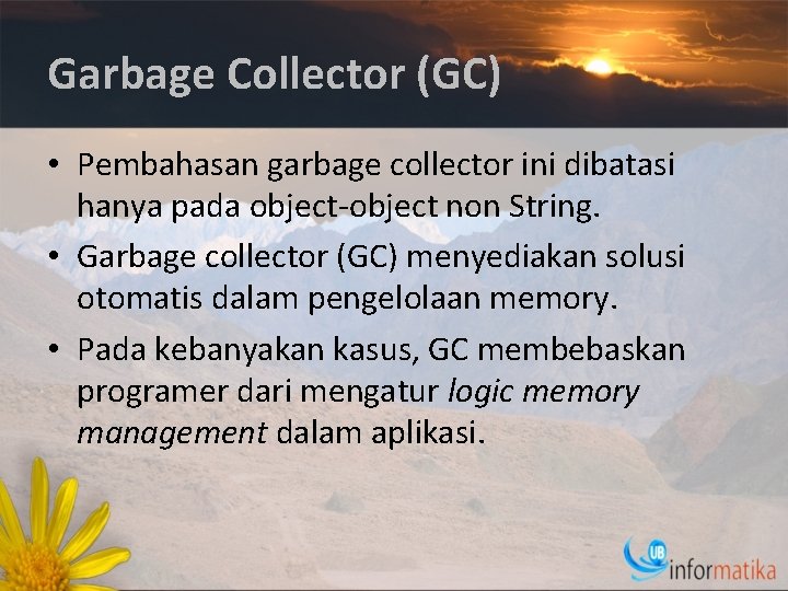 Garbage Collector (GC) • Pembahasan garbage collector ini dibatasi hanya pada object-object non String.