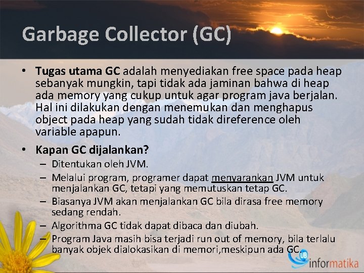 Garbage Collector (GC) • Tugas utama GC adalah menyediakan free space pada heap sebanyak